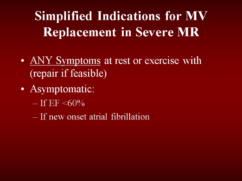 Simplified Indications for MV Replacement in Severe MR ANY Symptoms at rest or exercise
